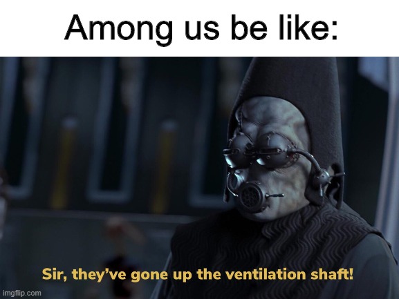 When you play among us as a prequel memer | Among us be like: | image tagged in among us,star wars prequels | made w/ Imgflip meme maker