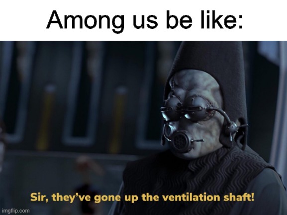 Playing among us as a prequel memer | Among us be like: | image tagged in among us,star wars prequels | made w/ Imgflip meme maker