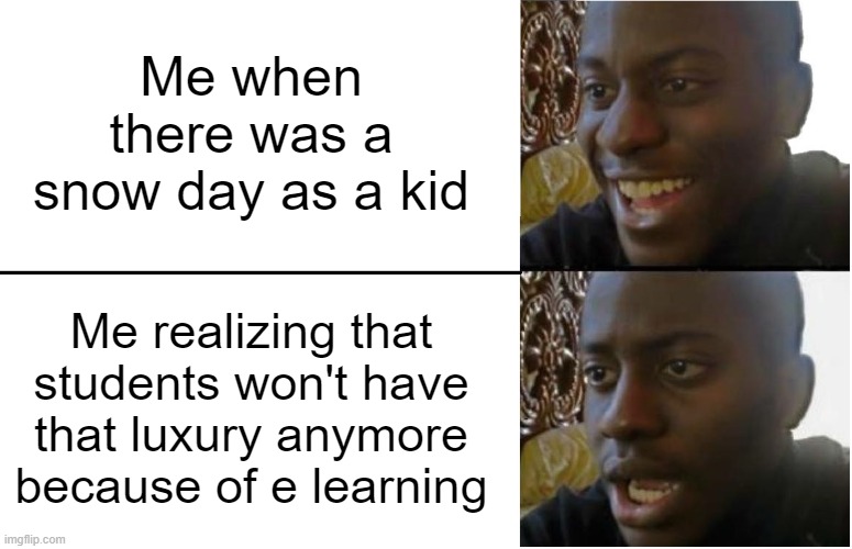 No More Snow Days | Me when there was a snow day as a kid; Me realizing that students won't have that luxury anymore because of e learning | image tagged in disappointed black guy,school meme,2020 sucks,2000's kids | made w/ Imgflip meme maker