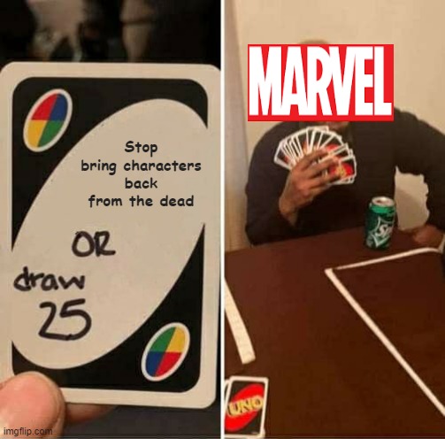 UNO Draw 25 Cards Meme | Stop bring characters back from the dead | image tagged in memes,uno draw 25 cards | made w/ Imgflip meme maker