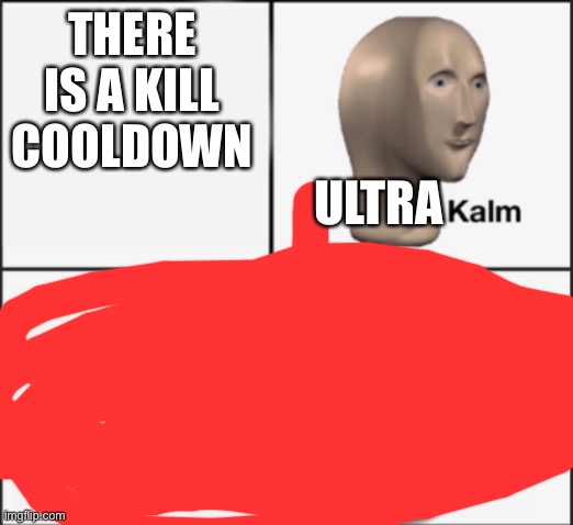 kalm panik | THERE IS A KILL COOL DOWN ULTRA | image tagged in kalm panik | made w/ Imgflip meme maker