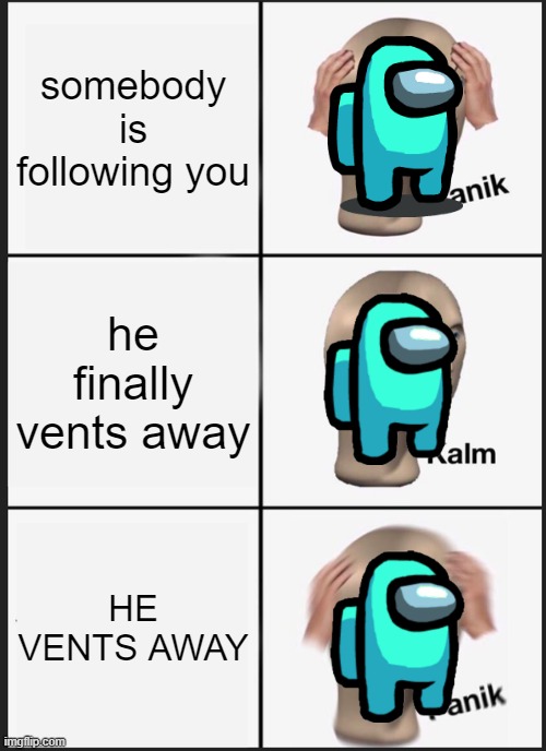 Panik Kalm Panik Meme | somebody is following you; he finally vents away; HE VENTS AWAY | image tagged in memes,panik kalm panik | made w/ Imgflip meme maker