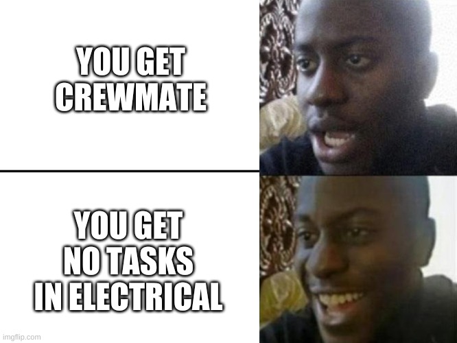 Reversed Disappointed Black Man | YOU GET CREWMATE; YOU GET NO TASKS IN ELECTRICAL | image tagged in reversed disappointed black man | made w/ Imgflip meme maker