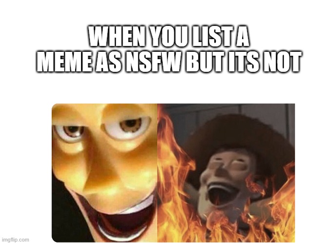 Satanic Woody | WHEN YOU LIST A MEME AS NSFW BUT ITS NOT | image tagged in satanic woody | made w/ Imgflip meme maker