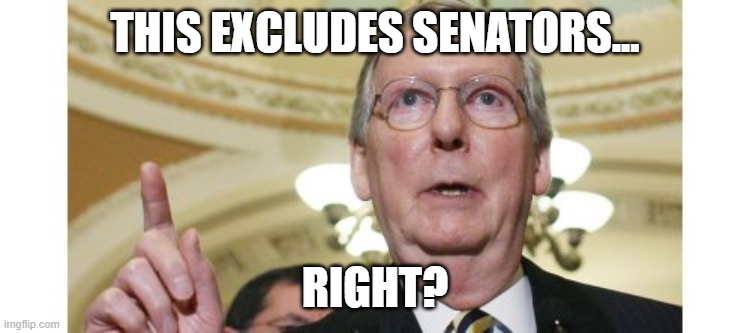 Mitch McConnell Meme | THIS EXCLUDES SENATORS... RIGHT? | image tagged in memes,mitch mcconnell | made w/ Imgflip meme maker