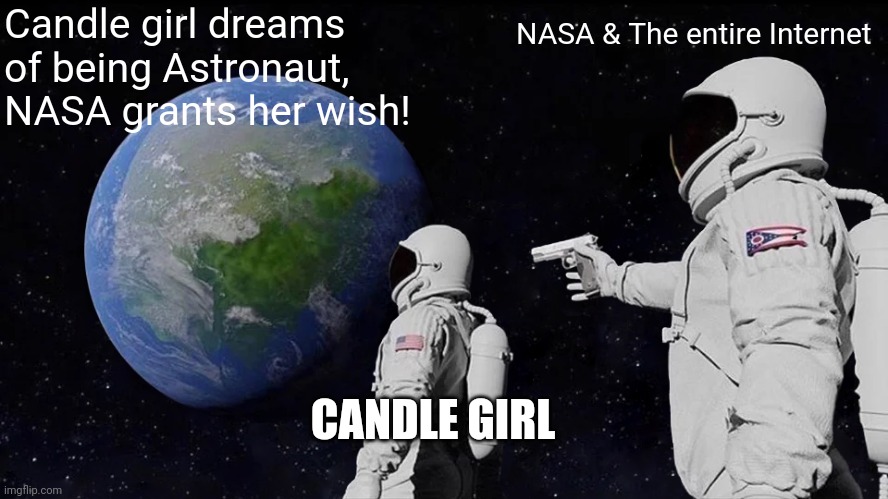 Candle Girl | Candle girl dreams of being Astronaut, NASA grants her wish! NASA & The entire Internet; CANDLE GIRL | image tagged in memes,always has been | made w/ Imgflip meme maker