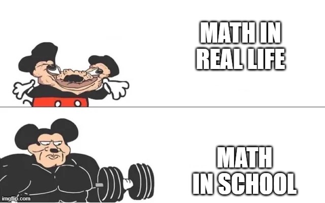 mickey mouse drake | MATH IN REAL LIFE; MATH IN SCHOOL | image tagged in mickey mouse drake | made w/ Imgflip meme maker