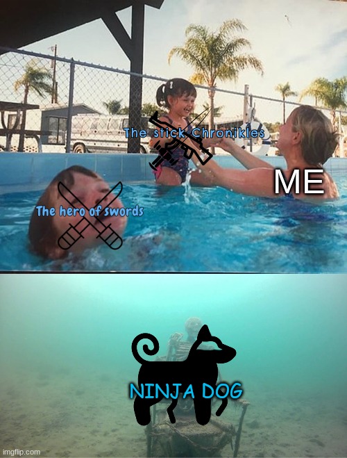 I ignore all those series | ME; NINJA DOG | image tagged in mother ignoring kid drowning in a pool | made w/ Imgflip meme maker