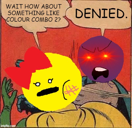 Colour Combo 2 Is DENIED | WAIT HOW ABOUT SOMETHING LIKE COLOUR COMBO 2? DENIED. | image tagged in colour combo,colour combo memes | made w/ Imgflip meme maker