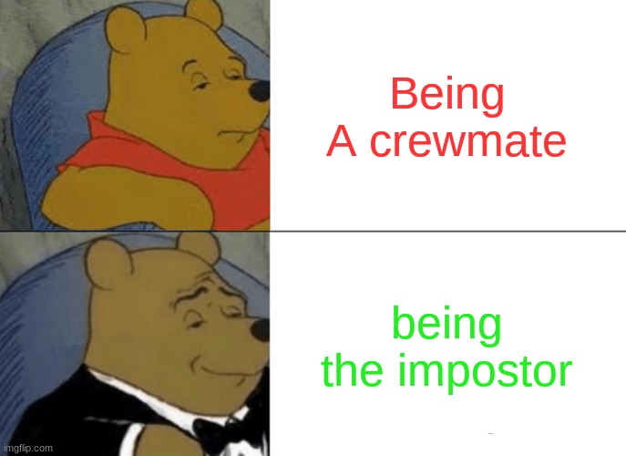 among us | Being A crewmate; being the impostor | image tagged in memes,tuxedo winnie the pooh | made w/ Imgflip meme maker