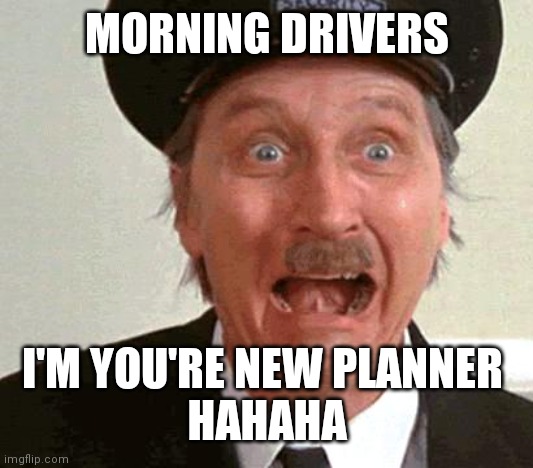 Blakey on the buses | MORNING DRIVERS; I'M YOU'RE NEW PLANNER 
HAHAHA | image tagged in blakey on the buses | made w/ Imgflip meme maker