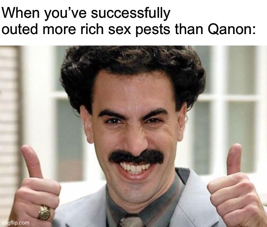 Great Success  | When you’ve successfully outed more rich sex pests than Qanon: | image tagged in great success,borat,rudy giuliani,donald trump,qanon | made w/ Imgflip meme maker