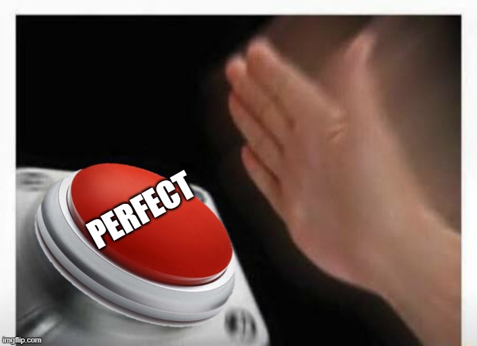 Red Button Hand | PERFECT | image tagged in red button hand | made w/ Imgflip meme maker