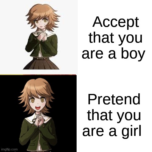 danganronpa meme | Accept that you are a boy; Pretend that you are a girl | image tagged in memes | made w/ Imgflip meme maker