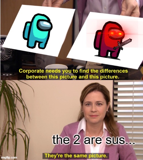 They're The Same Picture Meme | the 2 are sus... | image tagged in memes,they're the same picture | made w/ Imgflip meme maker