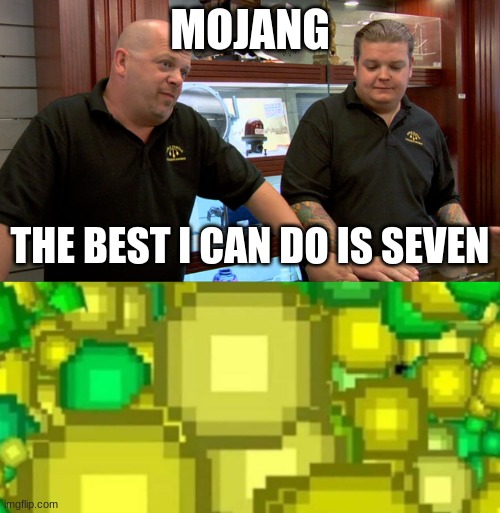 best I con do is seven | MOJANG; THE BEST I CAN DO IS SEVEN | image tagged in pawn stars best i can do | made w/ Imgflip meme maker