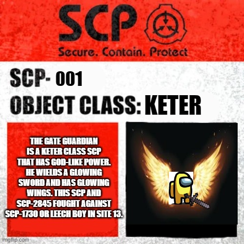 SCP Label Template: Keter | 001; KETER; THE GATE GUARDIAN IS A KETER CLASS SCP THAT HAS GOD-LIKE POWER. HE WIELDS A GLOWING SWORD AND HAS GLOWING WINGS. THIS SCP AND SCP-2845 FOUGHT AGAINST SCP-1730 OR LEECH BOY IN SITE 13. | image tagged in scp label template keter | made w/ Imgflip meme maker