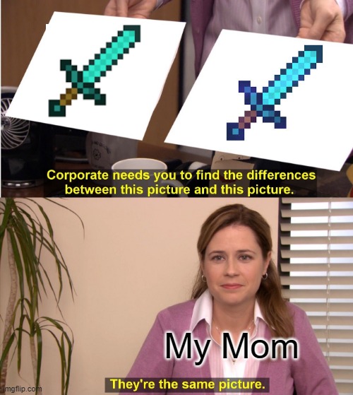 The Difference Between Non And Enchanted Swords | My Mom | image tagged in memes,they're the same picture | made w/ Imgflip meme maker