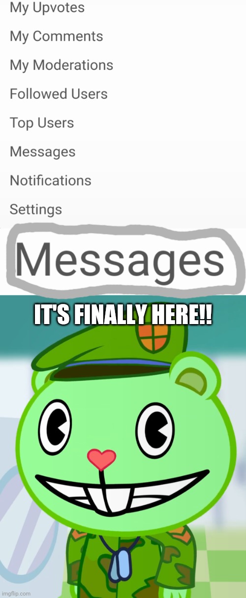 YEAAAASSSSSSSS!!! | IT'S FINALLY HERE!! | image tagged in flippy smiles htf,imgflip,message | made w/ Imgflip meme maker