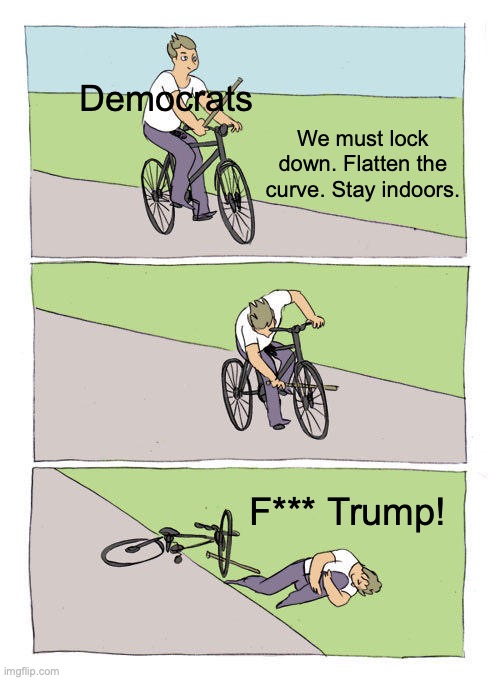 Bike Fall | Democrats; We must lock down. Flatten the curve. Stay indoors. F*** Trump! | image tagged in memes,bike fall | made w/ Imgflip meme maker