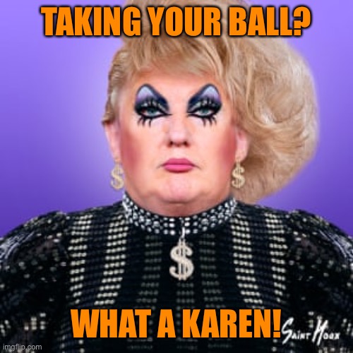 TAKING YOUR BALL? WHAT A KAREN! | made w/ Imgflip meme maker