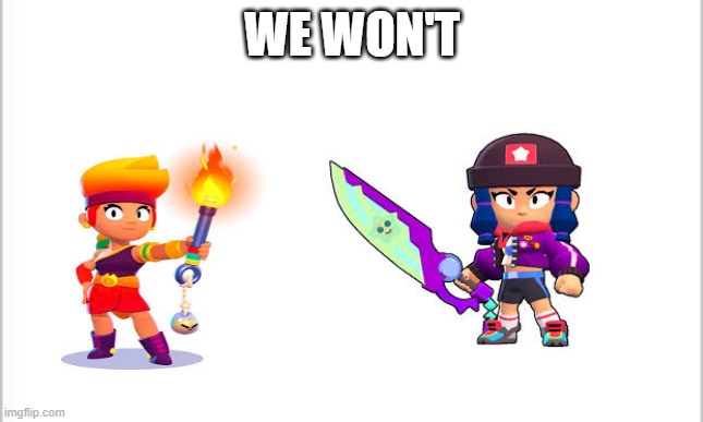white background | WE WON'T | image tagged in white background | made w/ Imgflip meme maker