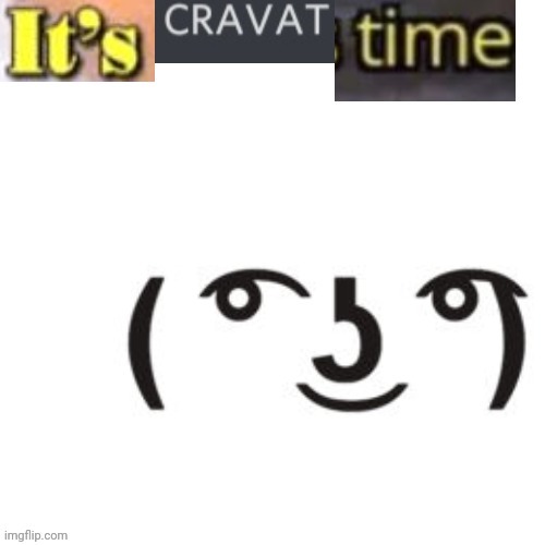 It's cravat time | image tagged in it's cravat time | made w/ Imgflip meme maker