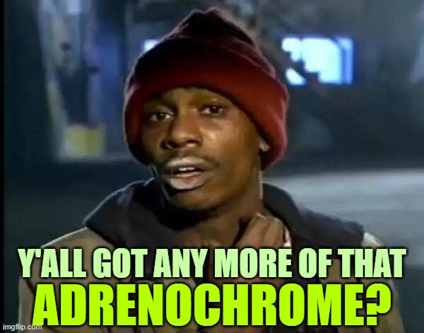 Y'all Got Any More Of That Meme | Y'ALL GOT ANY MORE OF THAT ADRENOCHROME? | image tagged in memes,y'all got any more of that | made w/ Imgflip meme maker