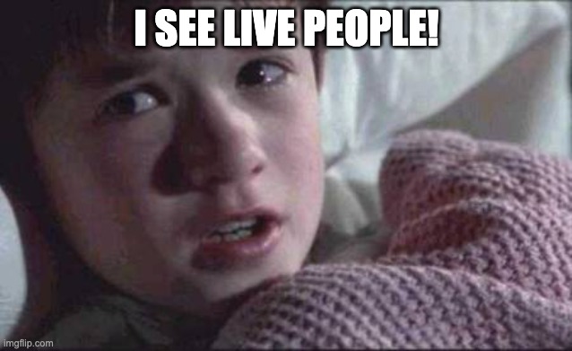 I see live people | I SEE LIVE PEOPLE! | image tagged in memes,i see dead people | made w/ Imgflip meme maker