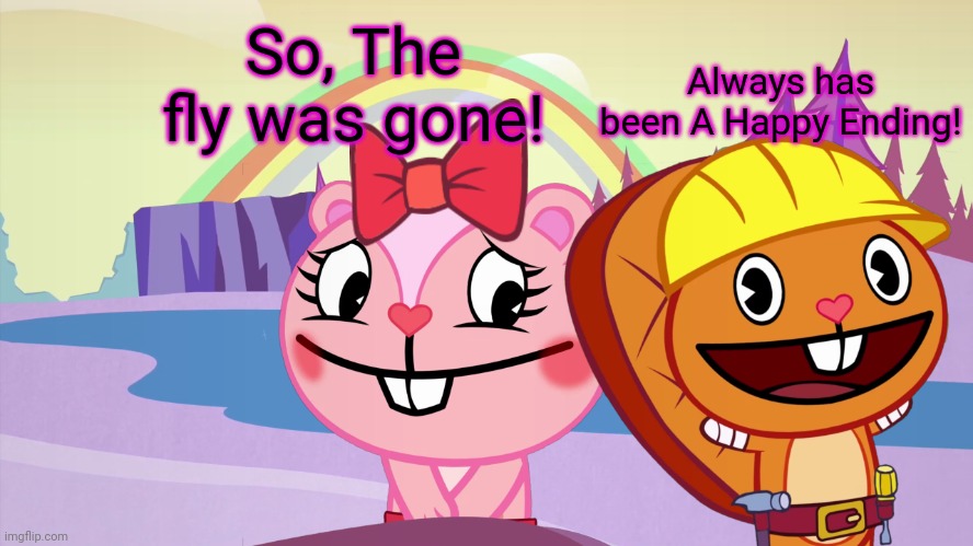 Always has been A Happy Ending (HTF Moment Meme) | So, The fly was gone! Always has been A Happy Ending! | image tagged in always has been a happy ending htf moment meme | made w/ Imgflip meme maker