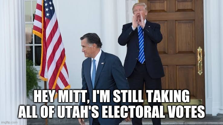 mitt | HEY MITT, I'M STILL TAKING ALL OF UTAH'S ELECTORAL VOTES | image tagged in mitt is a | made w/ Imgflip meme maker