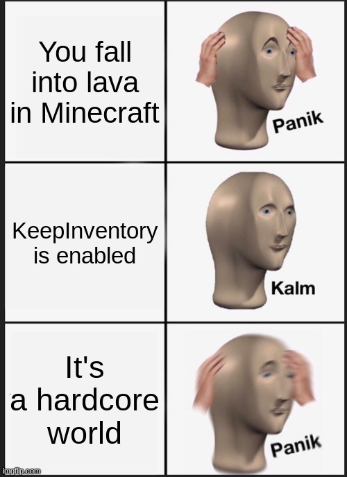 Panik Kalm Panik Meme | You fall into lava in Minecraft; KeepInventory is enabled; It's a hardcore world | image tagged in memes,panik kalm panik | made w/ Imgflip meme maker