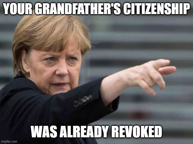 Merkel: Das wird Verboten! | YOUR GRANDFATHER'S CITIZENSHIP WAS ALREADY REVOKED | image tagged in merkel das wird verboten | made w/ Imgflip meme maker