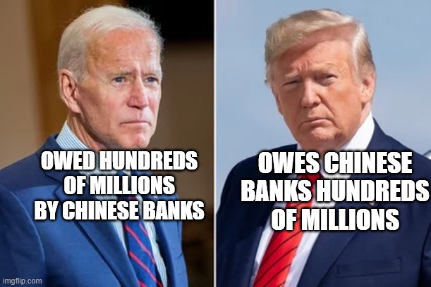 OWES CHINESE BANKS HUNDREDS OF MILLIONS OWED HUNDREDS OF MILLIONS BY CHINESE BANKS | image tagged in trump biden | made w/ Imgflip meme maker