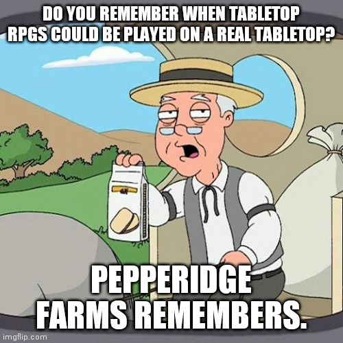 R.I.P. D&D Groups | DO YOU REMEMBER WHEN TABLETOP RPGS COULD BE PLAYED ON A REAL TABLETOP? PEPPERIDGE FARMS REMEMBERS. | image tagged in memes,pepperidge farm remembers | made w/ Imgflip meme maker