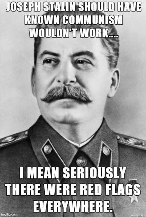 no lies (repost) | image tagged in stalin red flags everywhere,repost,stalin,communism,joseph stalin,historical meme | made w/ Imgflip meme maker