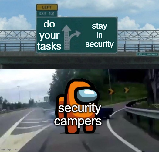 Left Exit 12 Off Ramp Meme | do your tasks; stay in security; security campers | image tagged in memes,left exit 12 off ramp | made w/ Imgflip meme maker