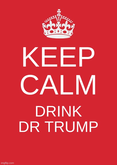 dr trump hits the spot | KEEP CALM; DRINK DR TRUMP | image tagged in memes,keep calm and carry on red,dr trump,dr pepper,election 2020,trump 2020 | made w/ Imgflip meme maker