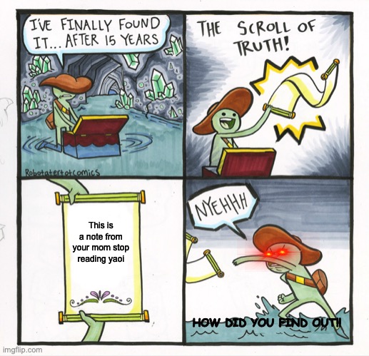 The Scroll Of Truth Meme | This is a note from your mom stop reading yaoi; HOW DID YOU FIND OUT!! | image tagged in memes,the scroll of truth | made w/ Imgflip meme maker