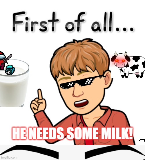 Milk | HE NEEDS SOME MILK! | image tagged in funny,among us,cows,milks | made w/ Imgflip meme maker
