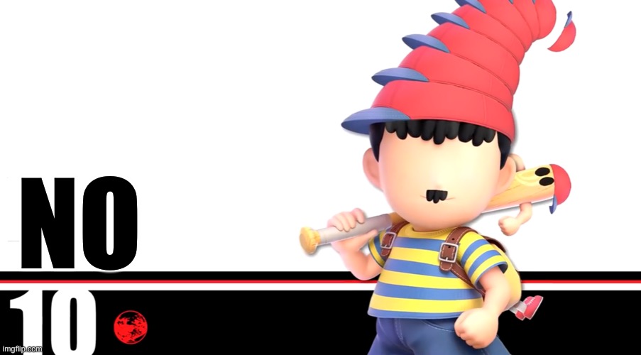 Ness nine | NO | image tagged in ness nine | made w/ Imgflip meme maker