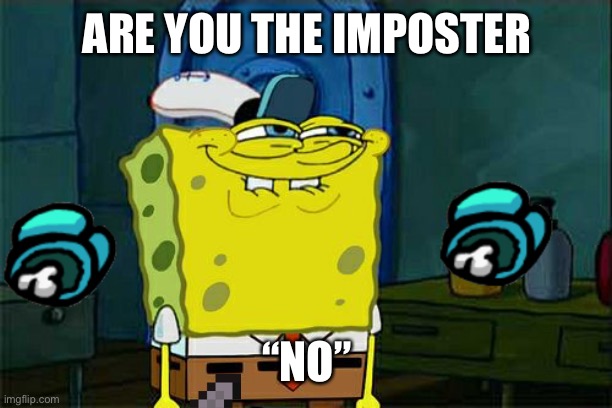 Don't You Squidward | ARE YOU THE IMPOSTER; “NO” | image tagged in memes,don't you squidward | made w/ Imgflip meme maker