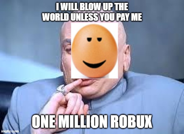 dr evil pinky | I WILL BLOW UP THE WORLD UNLESS YOU PAY ME; ONE MILLION ROBUX | image tagged in dr evil pinky,roblox,austin powers,dr evil,robux,meme | made w/ Imgflip meme maker