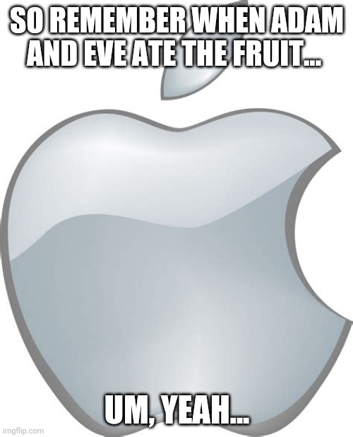 Apple is the Devil | SO REMEMBER WHEN ADAM AND EVE ATE THE FRUIT... UM, YEAH... | image tagged in scary | made w/ Imgflip meme maker