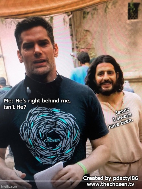 He's Right Behind Me, Isn't He? | Me: He's right behind me,
isn't He? Jesus:
I always
have been. Created by pdactyl86
www.thechosen.tv | image tagged in the chosen,photobomb,meme,he's right behind me,jesus,pdactyl86 | made w/ Imgflip meme maker