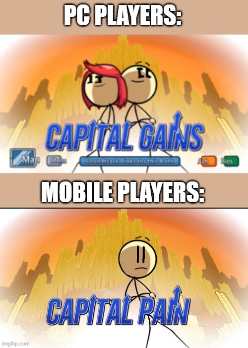 PC PLAYERS: MOBILE PLAYERS: | image tagged in capital gains | made w/ Imgflip meme maker