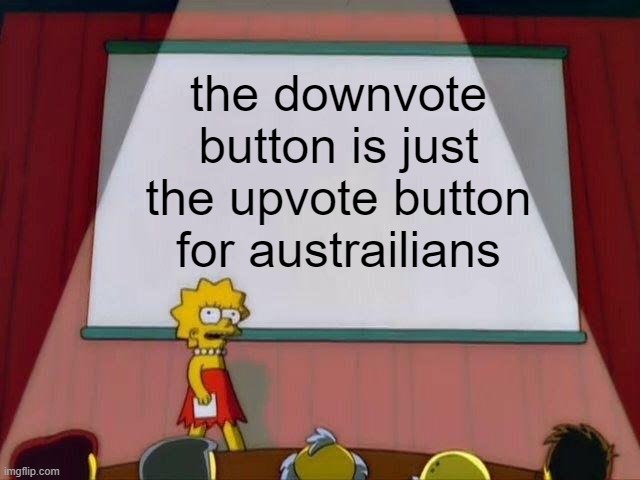 IKR | the downvote button is just the upvote button for austrailians | image tagged in lisa simpson's presentation,wow 2 front pages in a row,lenny face,memes,funny,dastarminers awesome memes | made w/ Imgflip meme maker