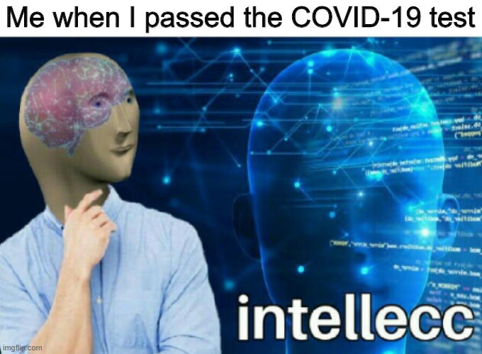 Lol | Me when I passed the COVID-19 test | image tagged in meme man smort | made w/ Imgflip meme maker