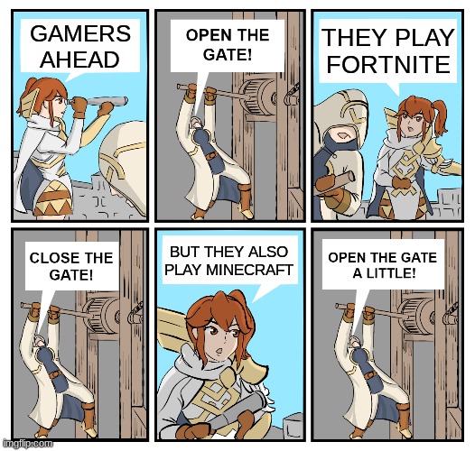 Open the Gate | THEY PLAY
FORTNITE; GAMERS
AHEAD; BUT THEY ALSO
PLAY MINECRAFT | image tagged in open the gate,minecraft,fortnite | made w/ Imgflip meme maker