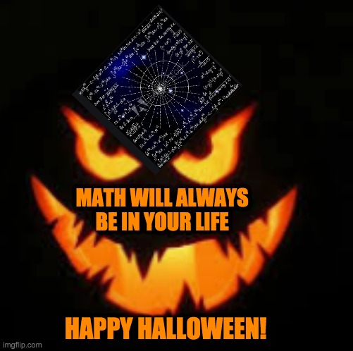 Math-o-lantern | MATH WILL ALWAYS BE IN YOUR LIFE; HAPPY HALLOWEEN! | image tagged in evil grin,spooktober,halloween,scary | made w/ Imgflip meme maker